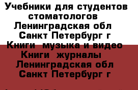 Учебники для студентов-стоматологов - Ленинградская обл., Санкт-Петербург г. Книги, музыка и видео » Книги, журналы   . Ленинградская обл.,Санкт-Петербург г.
